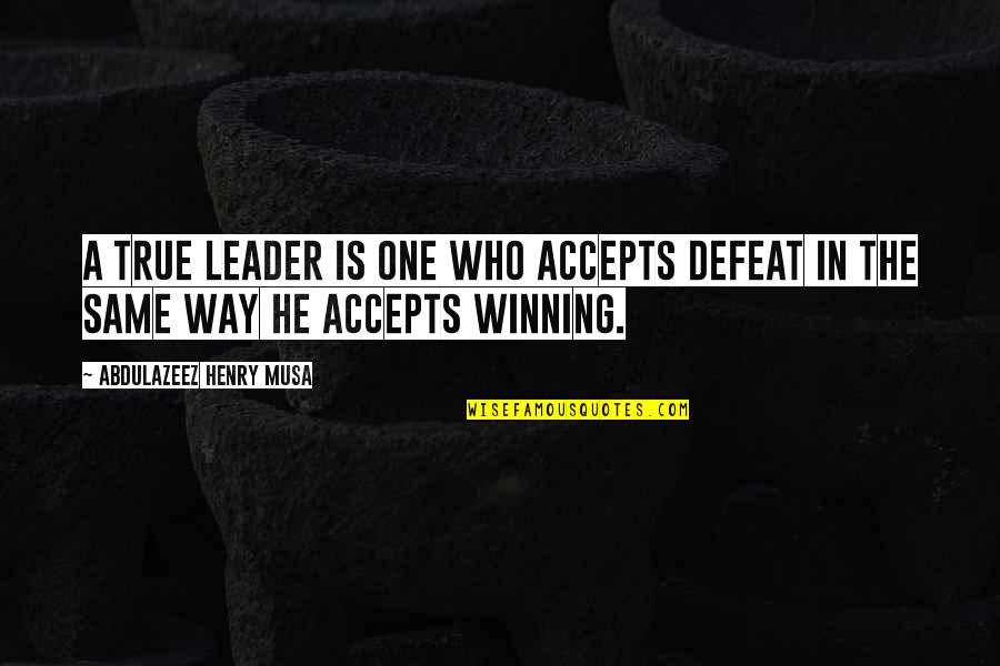 The True Leader Quotes By Abdulazeez Henry Musa: A true leader is one who accepts defeat The True Leader Quotes By Abdulazeez Henry Musa: A true leader is one who accepts defeat
