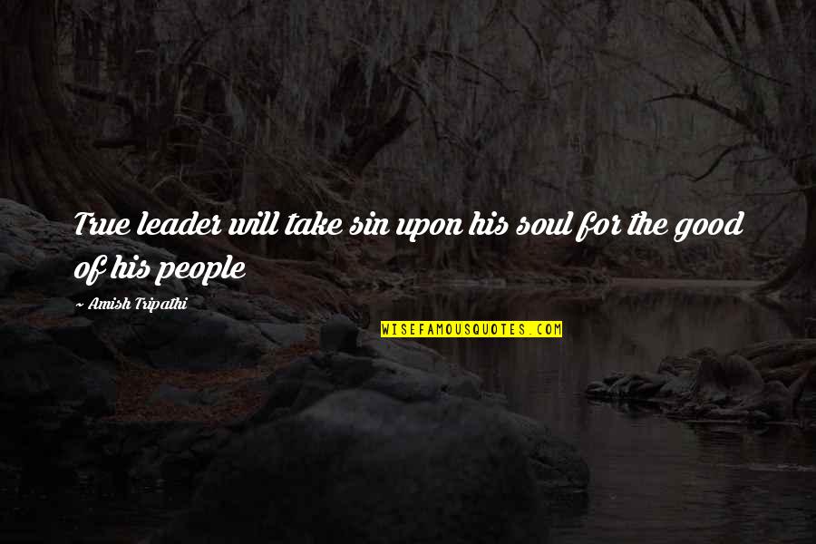 The True Leader Quotes By Amish Tripathi: True leader will take sin upon his soul The True Leader Quotes By Amish Tripathi: True leader will take sin upon his soul