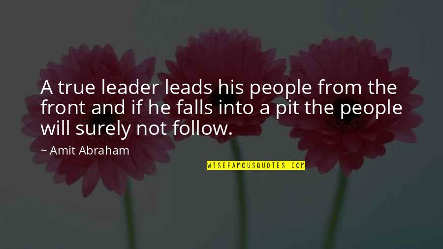 The True Leader Quotes By Amit Abraham: A true leader leads his people from the The True Leader Quotes By Amit Abraham: A true leader leads his people from the