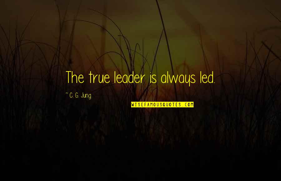 The True Leader Quotes By C. G. Jung: The true leader is always led. The True Leader Quotes By C. G. Jung: The true leader is always led.