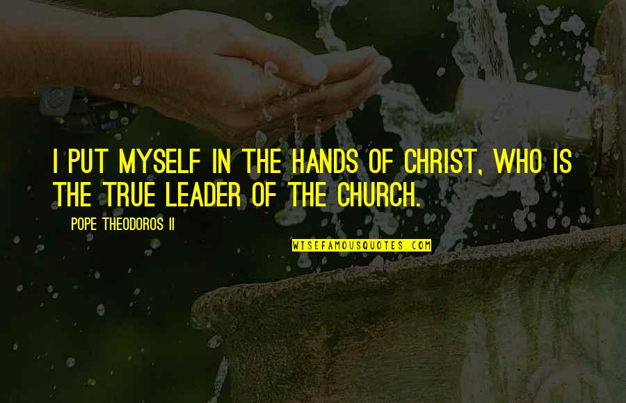 The True Leader Quotes By Pope Theodoros II: I put myself in the hands of Christ, The True Leader Quotes By Pope Theodoros II: I put myself in the hands of Christ,