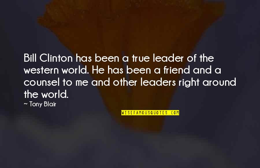 The True Leader Quotes By Tony Blair: Bill Clinton has been a true leader of The True Leader Quotes By Tony Blair: Bill Clinton has been a true leader of