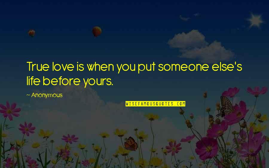The True Love Of Your Life Quotes By Anonymous: True love is when you put someone else's