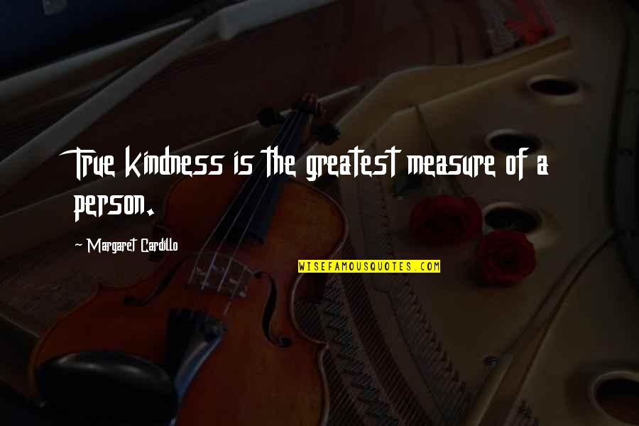 The True Measure Of A Person Quotes By Margaret Cardillo: True kindness is the greatest measure of a