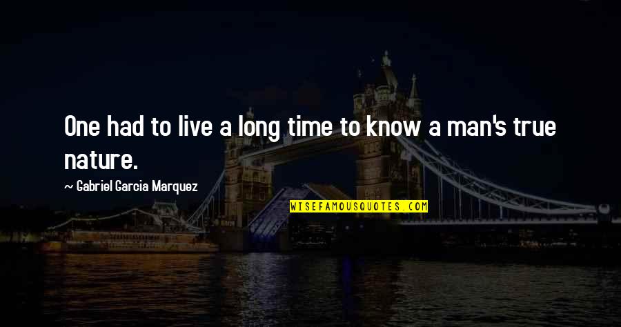 The True Nature Of Man Quotes By Gabriel Garcia Marquez: One had to live a long time to