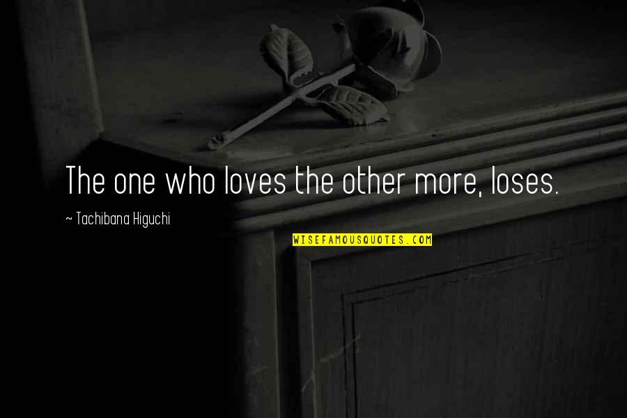 The True Test Of A Mans Character Quote Quotes By Tachibana Higuchi: The one who loves the other more, loses.