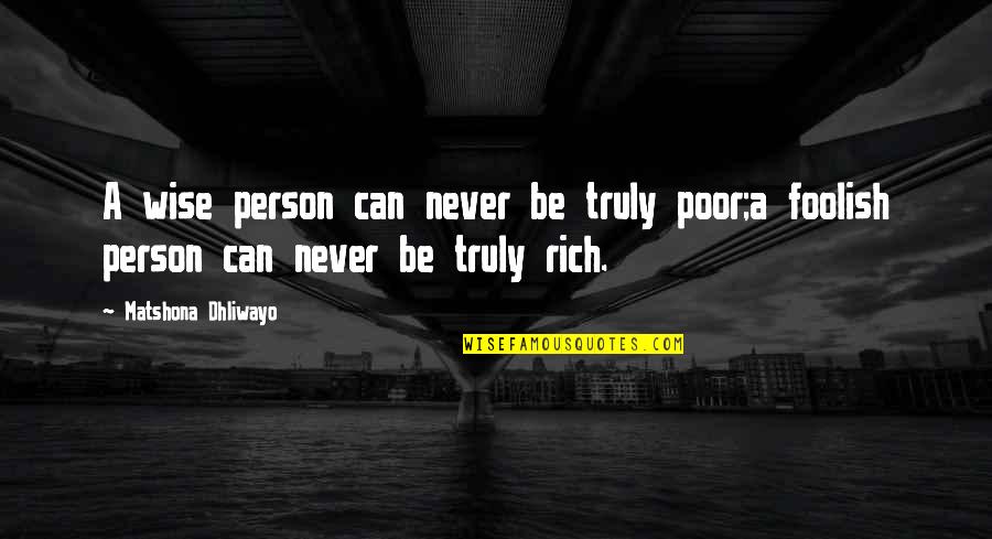 The Truly Wise Person Quotes By Matshona Dhliwayo: A wise person can never be truly poor;a