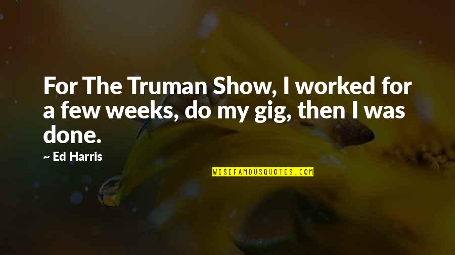 The Truman Show Quotes By Ed Harris: For The Truman Show, I worked for a