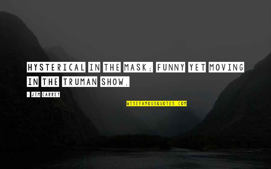 The Truman Show Quotes By Jim Carrey: Hysterical in The Mask; funny yet moving in