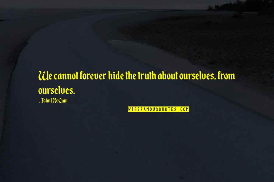 The Truth About Forever Quotes By John McCain: We cannot forever hide the truth about ourselves,
