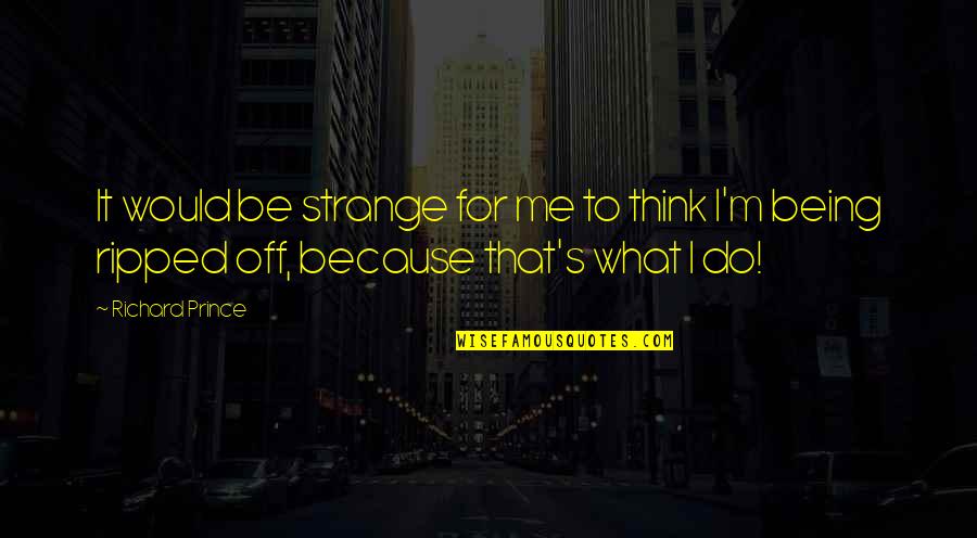 The Truth About Heartbreak Quotes By Richard Prince: It would be strange for me to think
