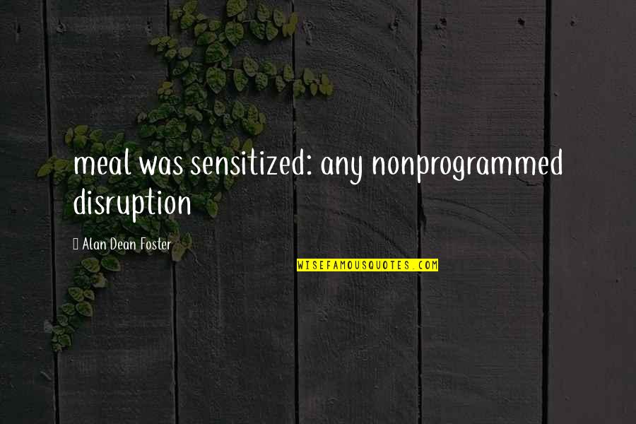 The Truth Always Comes Out Quotes By Alan Dean Foster: meal was sensitized: any nonprogrammed disruption