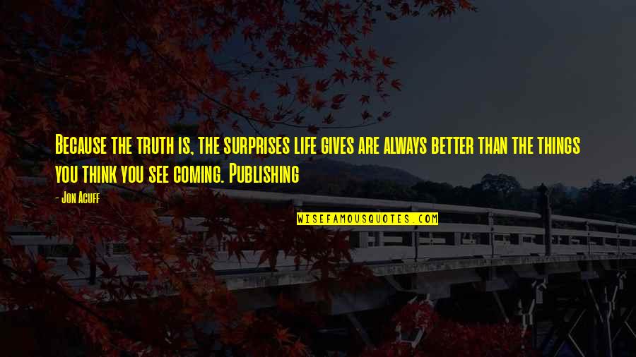 The Truth Always Coming Out Quotes By Jon Acuff: Because the truth is, the surprises life gives