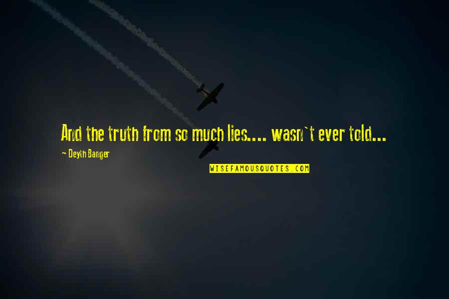 The Truth And Lies Quotes By Deyth Banger: And the truth from so much lies.... wasn't