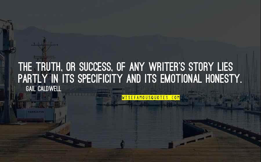 The Truth And Lies Quotes By Gail Caldwell: The truth, or success, of any writer's story