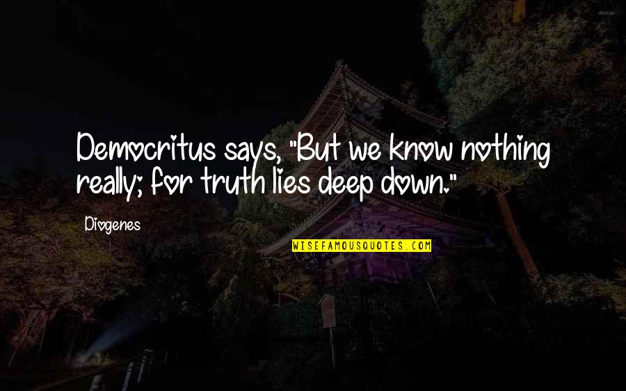 The Truth And Nothing But Lies Quotes By Diogenes: Democritus says, "But we know nothing really; for