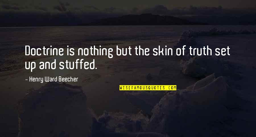 The Truth And Nothing But The Truth Quotes By Henry Ward Beecher: Doctrine is nothing but the skin of truth