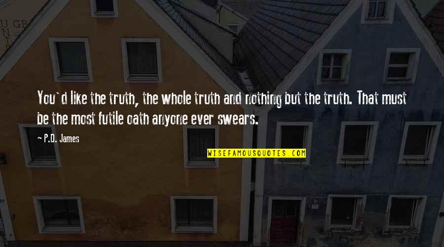 The Truth And Nothing But The Truth Quotes By P.D. James: You'd like the truth, the whole truth and The Truth And Nothing But The Truth Quotes By P.D. James: You'd like the truth, the whole truth and