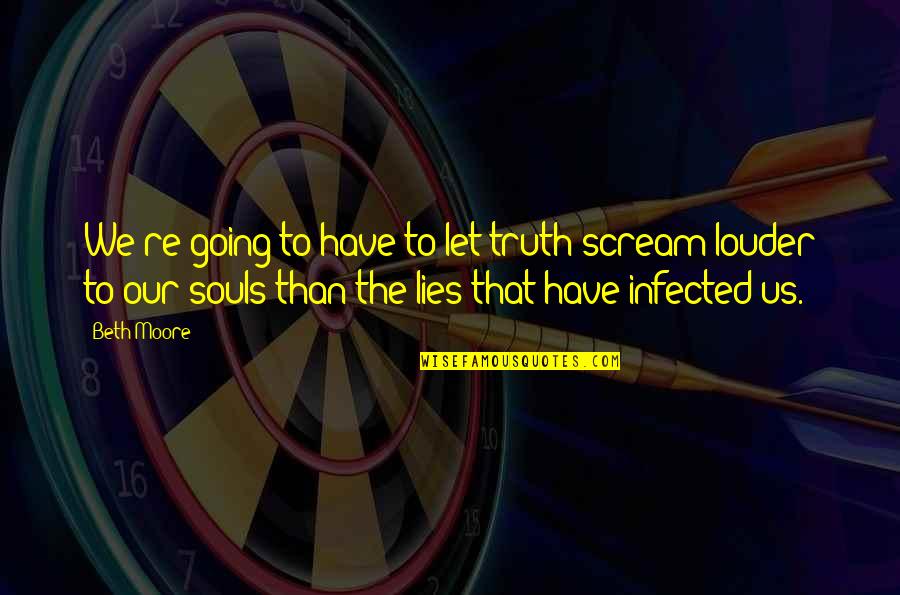 The Truth And Other Lies Quotes By Beth Moore: We're going to have to let truth scream