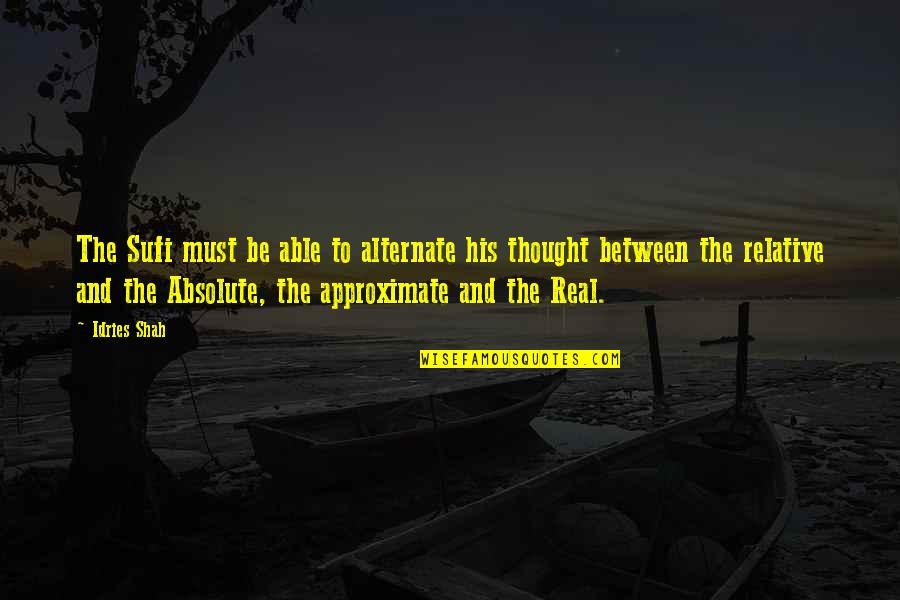 The Truth And Reality Quotes By Idries Shah: The Sufi must be able to alternate his