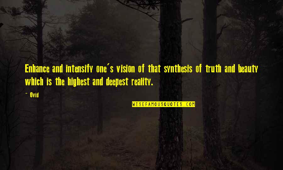 The Truth And Reality Quotes By Ovid: Enhance and intensify one's vision of that synthesis