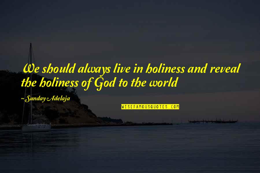 The Truth And Reality Quotes By Sunday Adelaja: We should always live in holiness and reveal