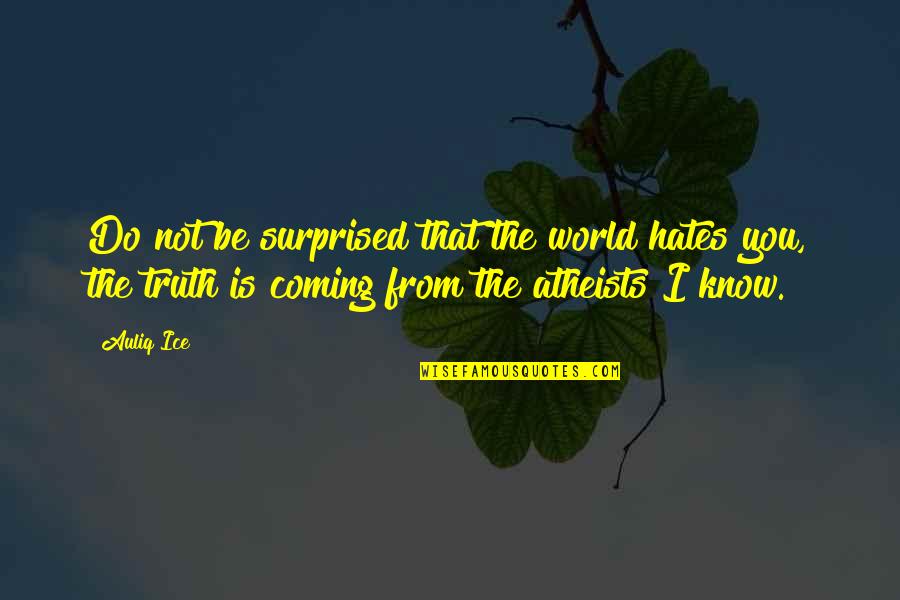 The Truth Coming Out Quotes By Auliq Ice: Do not be surprised that the world hates