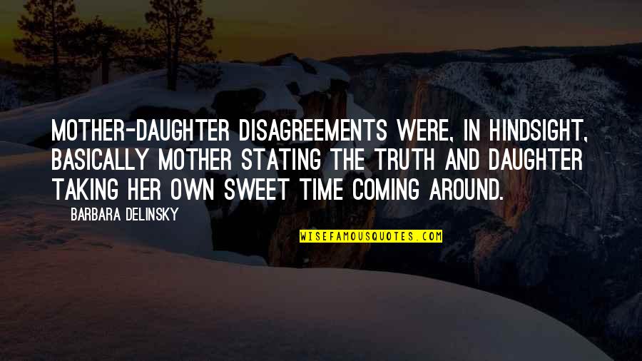 The Truth Coming Out Quotes By Barbara Delinsky: Mother-daughter disagreements were, in hindsight, basically mother stating