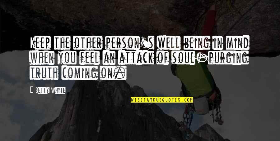 The Truth Coming Out Quotes By Betty White: Keep the other person's well being in mind The Truth Coming Out Quotes By Betty White: Keep the other person's well being in mind