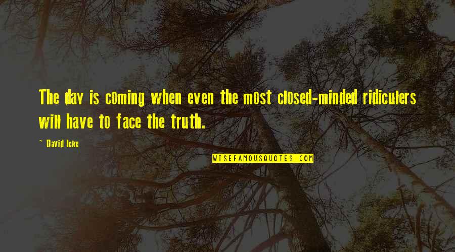 The Truth Coming Out Quotes By David Icke: The day is coming when even the most The Truth Coming Out Quotes By David Icke: The day is coming when even the most