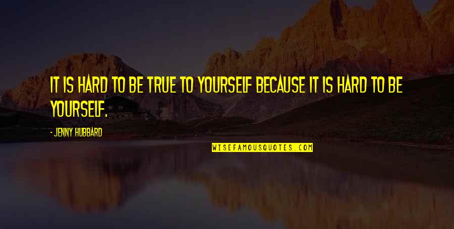 The Truth Coming Out Quotes By Jenny Hubbard: It is hard to be true to yourself