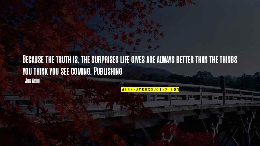 The Truth Coming Out Quotes By Jon Acuff: Because the truth is, the surprises life gives