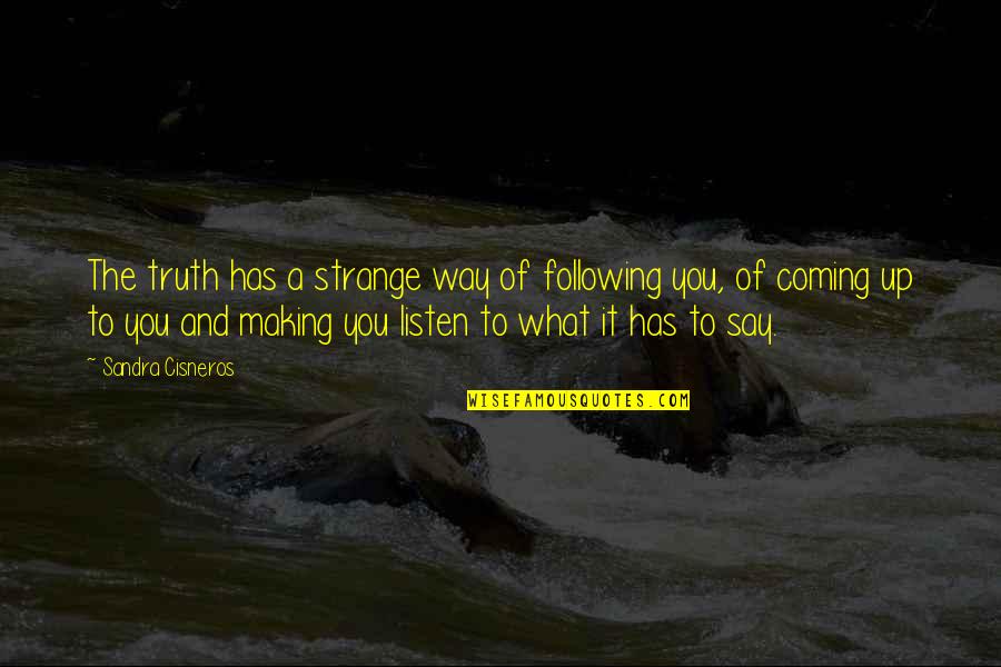 The Truth Coming Out Quotes By Sandra Cisneros: The truth has a strange way of following The Truth Coming Out Quotes By Sandra Cisneros: The truth has a strange way of following