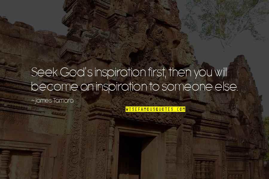 The Truth Hurts But Lies Are Worse Quotes By James Tamara: Seek God's inspiration first, then you will become