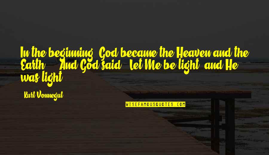 The Truth Hurts But Lies Are Worse Quotes By Kurt Vonnegut: In the beginning, God became the Heaven and The Truth Hurts But Lies Are Worse Quotes By Kurt Vonnegut: In the beginning, God became the Heaven and