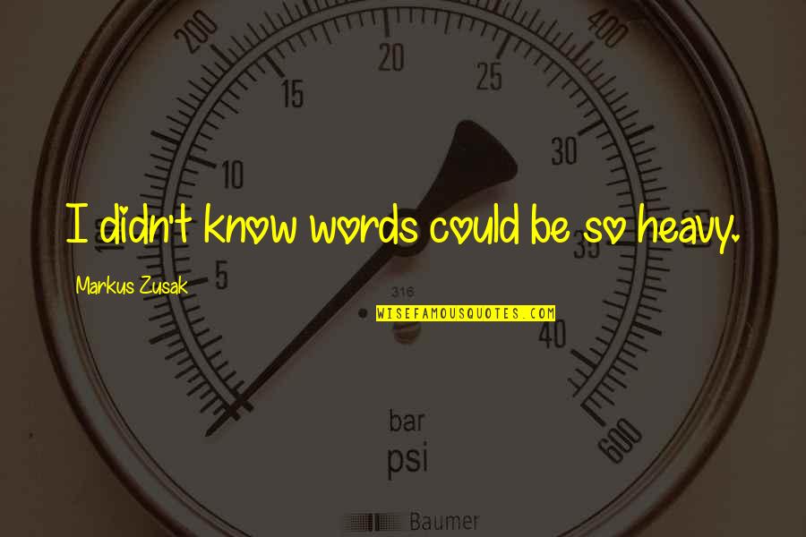 The Truth Hurts But Lies Are Worse Quotes By Markus Zusak: I didn't know words could be so heavy. The Truth Hurts But Lies Are Worse Quotes By Markus Zusak: I didn't know words could be so heavy.