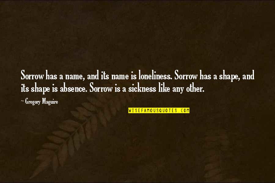 The Truth In Painting Quotes By Gregory Maguire: Sorrow has a name, and its name is The Truth In Painting Quotes By Gregory Maguire: Sorrow has a name, and its name is