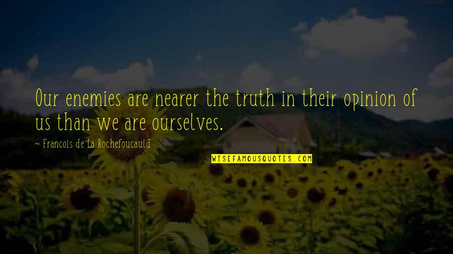 The Truth In Relationships Quotes By Francois De La Rochefoucauld: Our enemies are nearer the truth in their