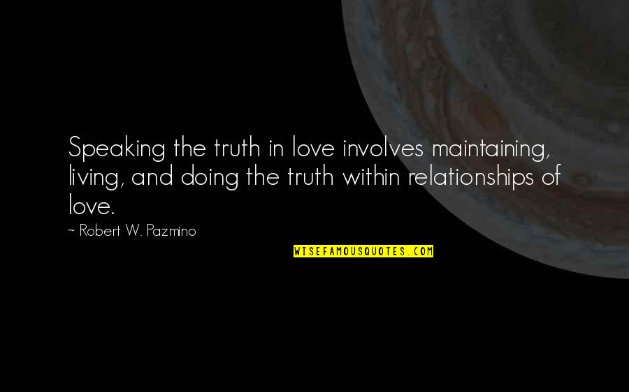 The Truth In Relationships Quotes By Robert W. Pazmino: Speaking the truth in love involves maintaining, living,