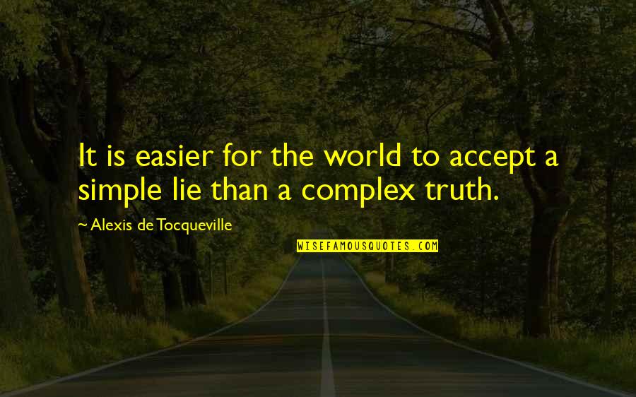 The Truth Is Simple Quotes By Alexis De Tocqueville: It is easier for the world to accept The Truth Is Simple Quotes By Alexis De Tocqueville: It is easier for the world to accept