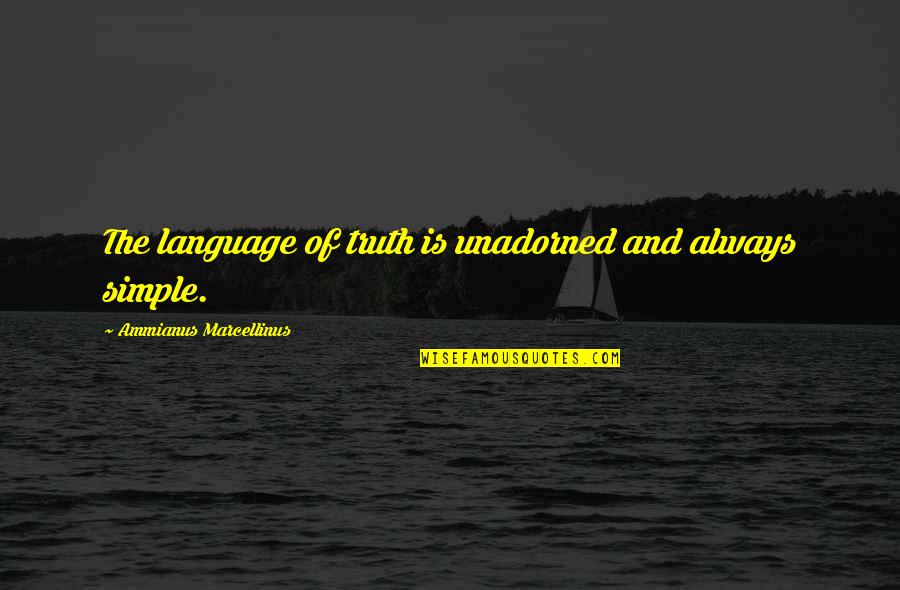 The Truth Is Simple Quotes By Ammianus Marcellinus: The language of truth is unadorned and always The Truth Is Simple Quotes By Ammianus Marcellinus: The language of truth is unadorned and always