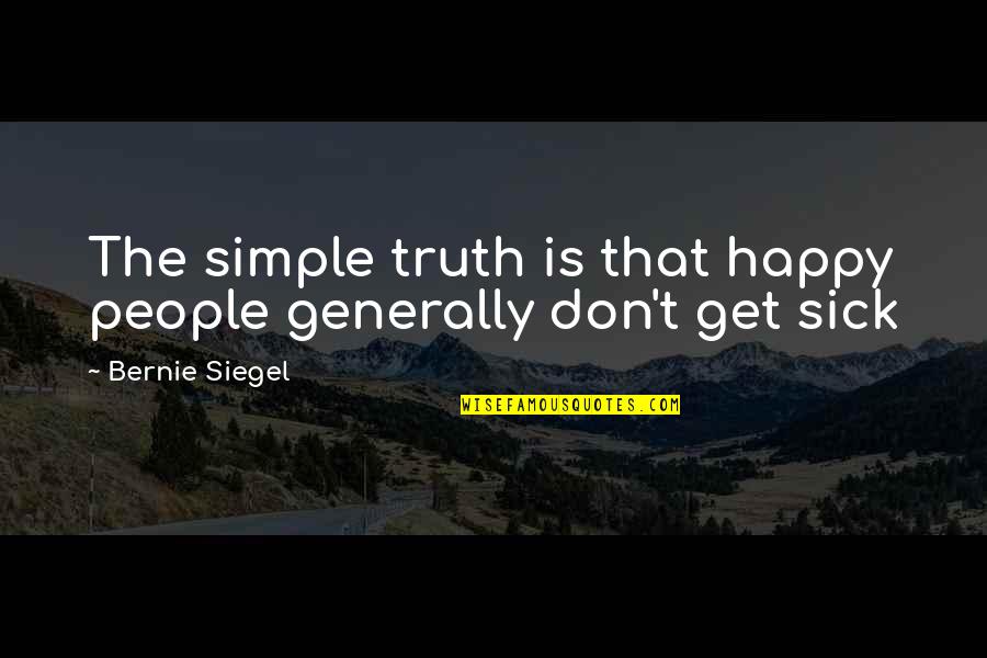 The Truth Is Simple Quotes By Bernie Siegel: The simple truth is that happy people generally The Truth Is Simple Quotes By Bernie Siegel: The simple truth is that happy people generally