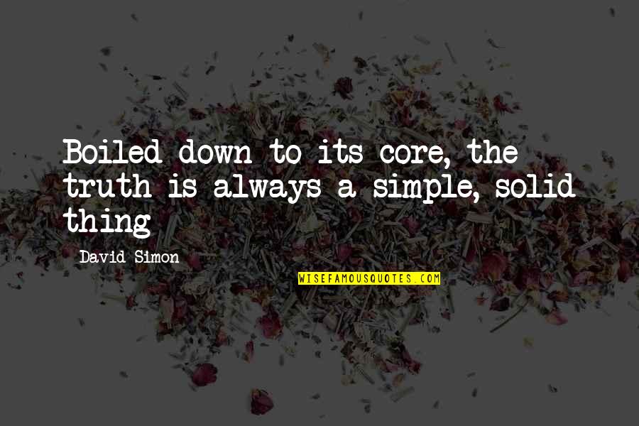 The Truth Is Simple Quotes By David Simon: Boiled down to its core, the truth is