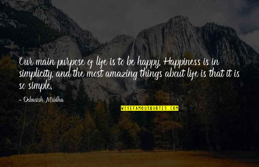 The Truth Is Simple Quotes By Debasish Mridha: Our main purpose of life is to be The Truth Is Simple Quotes By Debasish Mridha: Our main purpose of life is to be
