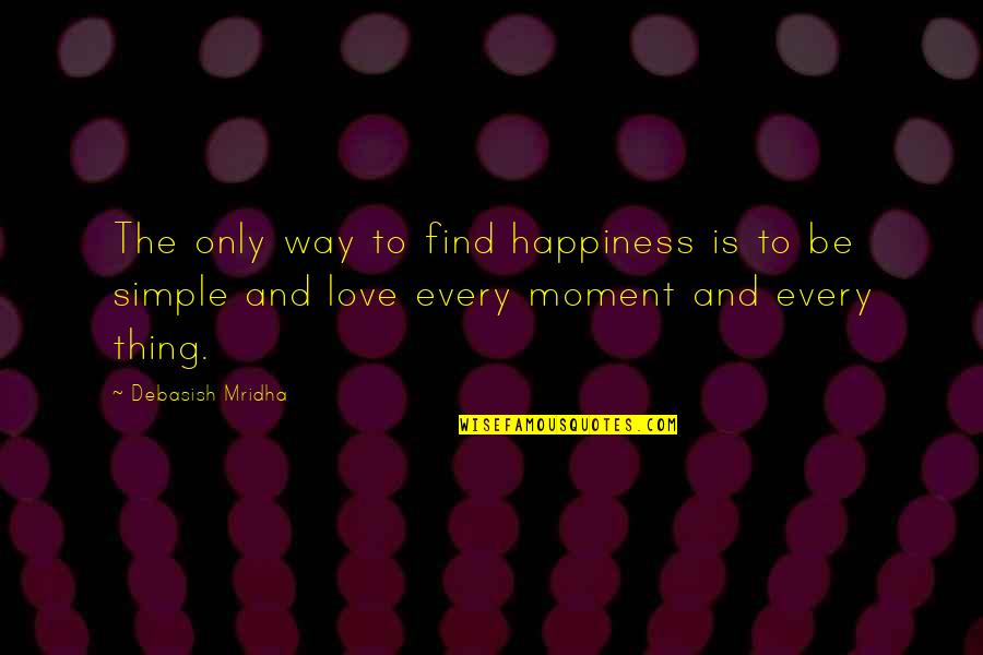 The Truth Is Simple Quotes By Debasish Mridha: The only way to find happiness is to The Truth Is Simple Quotes By Debasish Mridha: The only way to find happiness is to