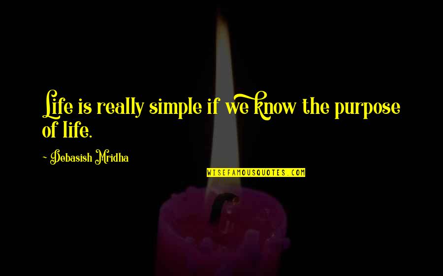 The Truth Is Simple Quotes By Debasish Mridha: Life is really simple if we know the The Truth Is Simple Quotes By Debasish Mridha: Life is really simple if we know the