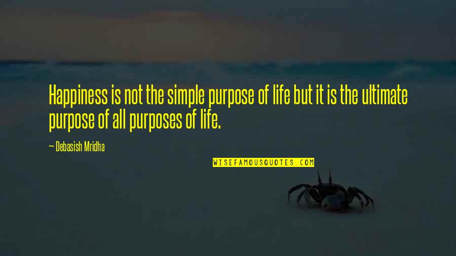 The Truth Is Simple Quotes By Debasish Mridha: Happiness is not the simple purpose of life The Truth Is Simple Quotes By Debasish Mridha: Happiness is not the simple purpose of life