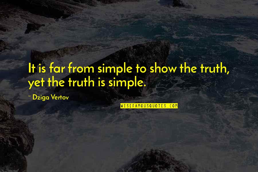 The Truth Is Simple Quotes By Dziga Vertov: It is far from simple to show the