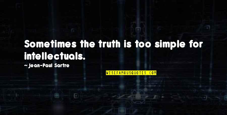 The Truth Is Simple Quotes By Jean-Paul Sartre: Sometimes the truth is too simple for intellectuals. The Truth Is Simple Quotes By Jean-Paul Sartre: Sometimes the truth is too simple for intellectuals.