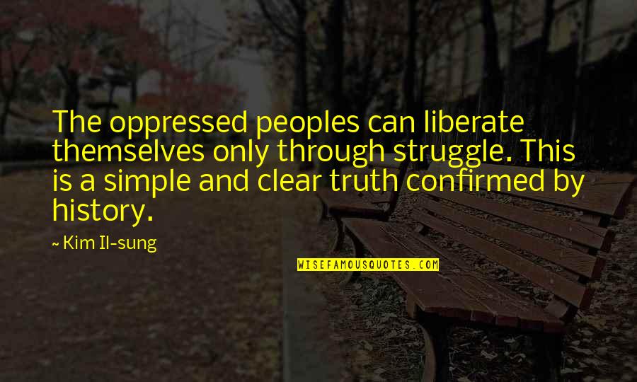 The Truth Is Simple Quotes By Kim Il-sung: The oppressed peoples can liberate themselves only through The Truth Is Simple Quotes By Kim Il-sung: The oppressed peoples can liberate themselves only through